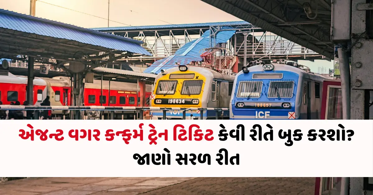 એજન્ટ વગર કન્ફર્મ ટ્રેન ટિકિટ કેવી રીતે બુક કરશો? જાણો સરળ રીત